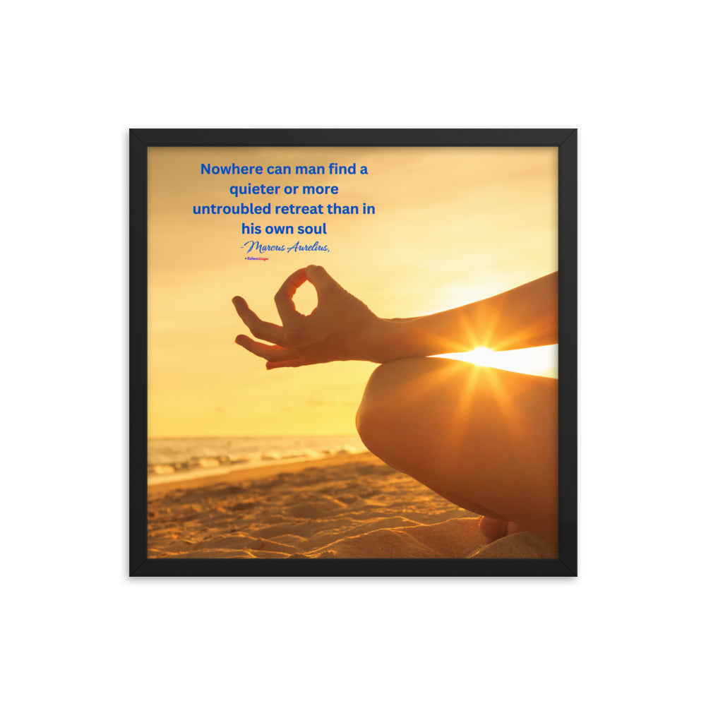 Nowhere can man find a quieter or more untroubled retreat than in his own soul -Marcus Aurelius, Framed poster