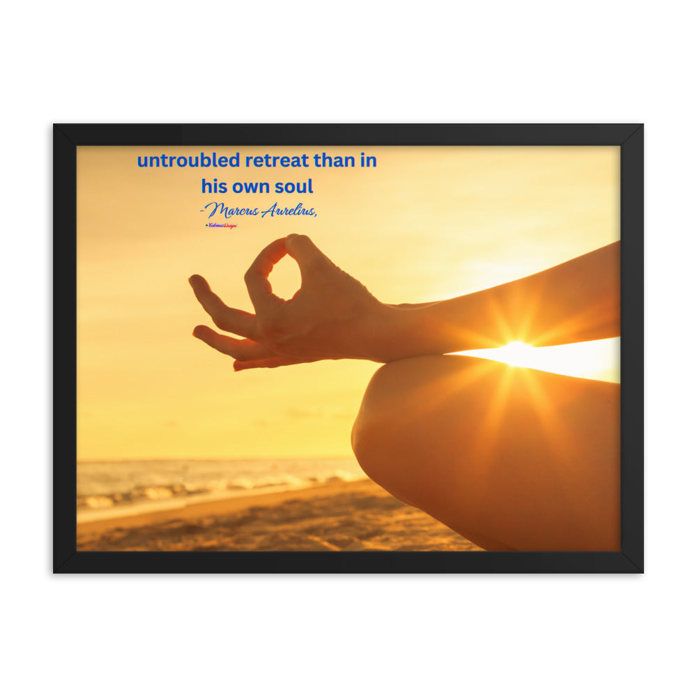 Nowhere can man find a quieter or more untroubled retreat than in his own soul -Marcus Aurelius, Framed poster