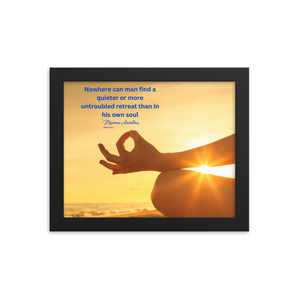 Nowhere can man find a quieter or more untroubled retreat than in his own soul -Marcus Aurelius, Framed poster