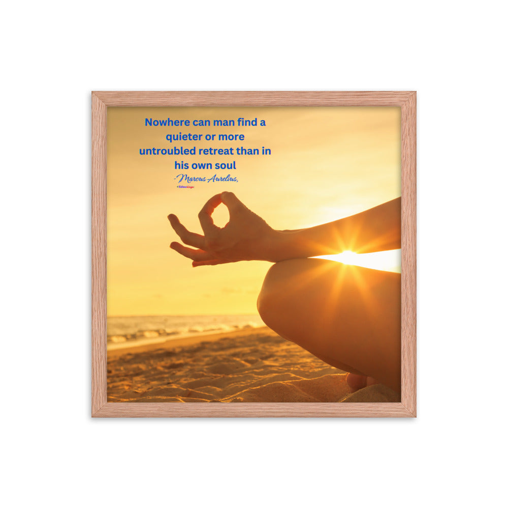 Nowhere can man find a quieter or more untroubled retreat than in his own soul -Marcus Aurelius, Framed poster