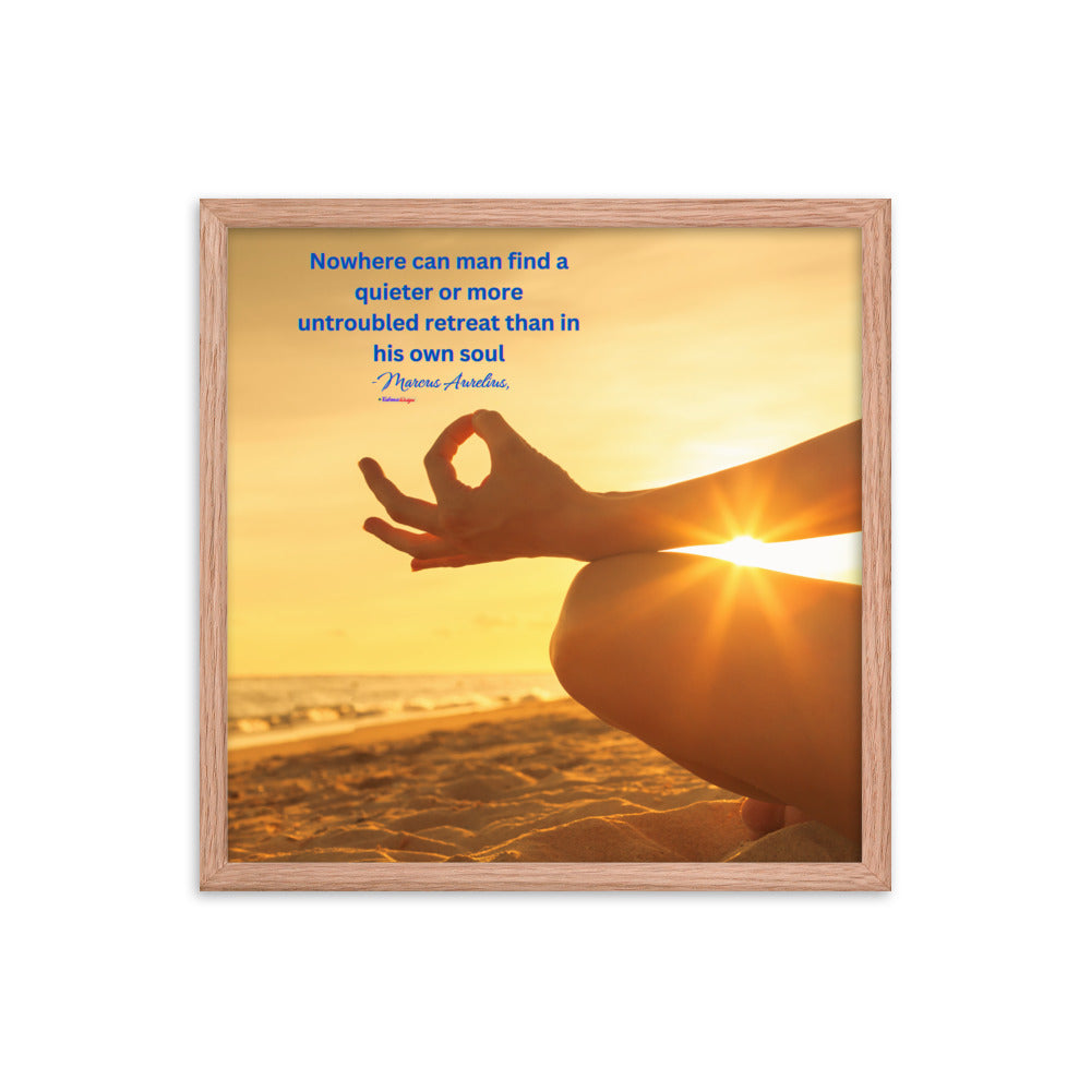 Nowhere can man find a quieter or more untroubled retreat than in his own soul -Marcus Aurelius, Framed poster