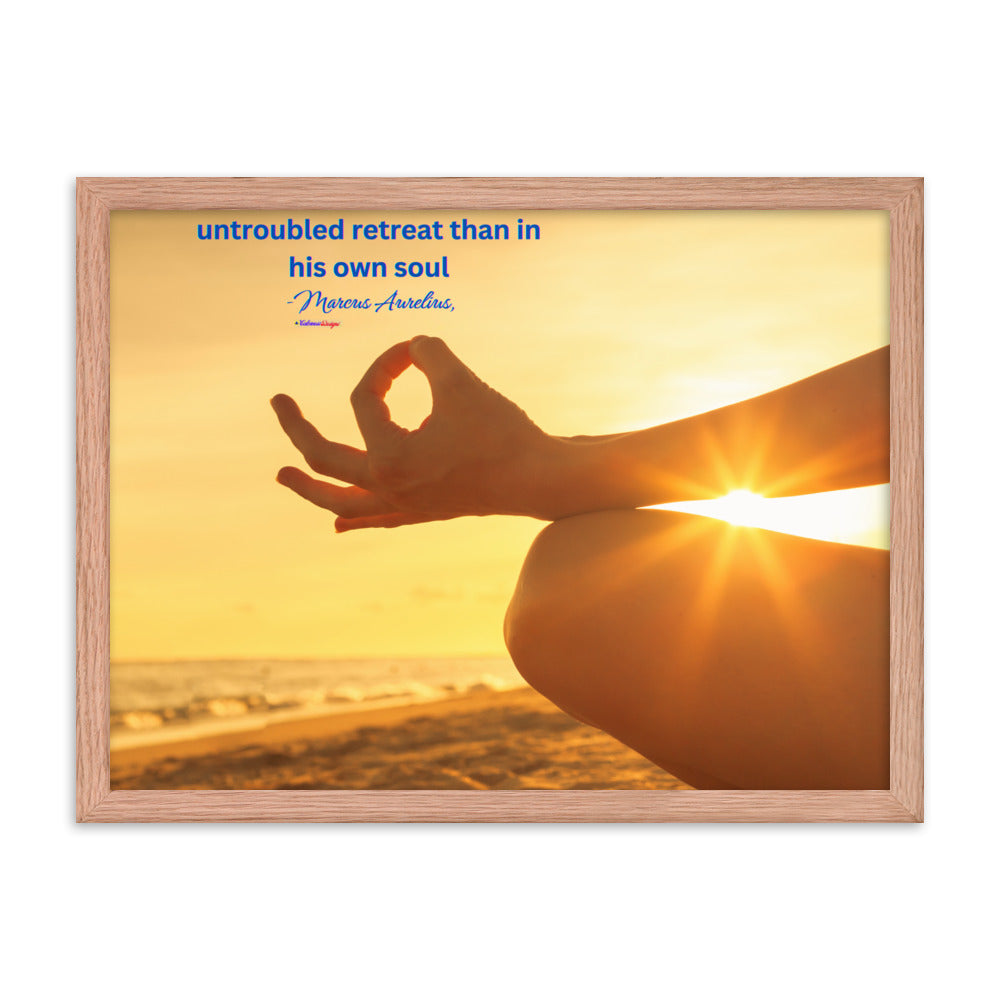 Nowhere can man find a quieter or more untroubled retreat than in his own soul -Marcus Aurelius, Framed poster