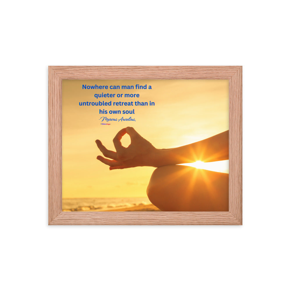 Nowhere can man find a quieter or more untroubled retreat than in his own soul -Marcus Aurelius, Framed poster