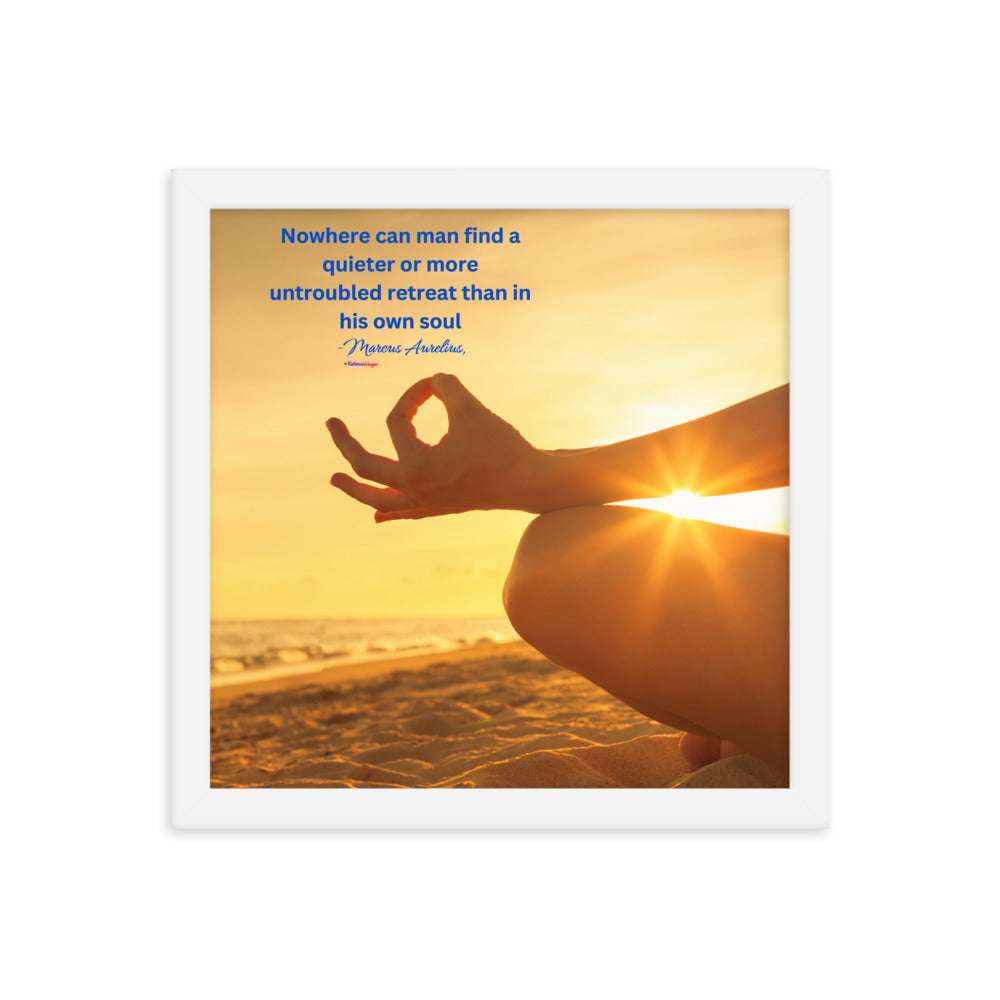 Nowhere can man find a quieter or more untroubled retreat than in his own soul -Marcus Aurelius, Framed poster