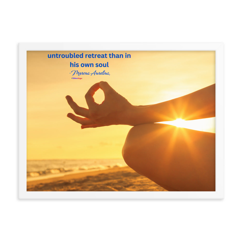 Nowhere can man find a quieter or more untroubled retreat than in his own soul -Marcus Aurelius, Framed poster