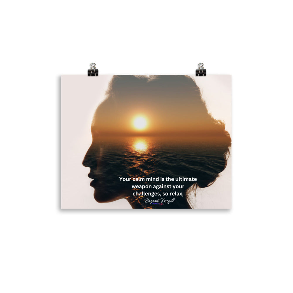 Your calm mind is the ultimate weapon against your challenges, so relax, -Bryant McGill, Poster