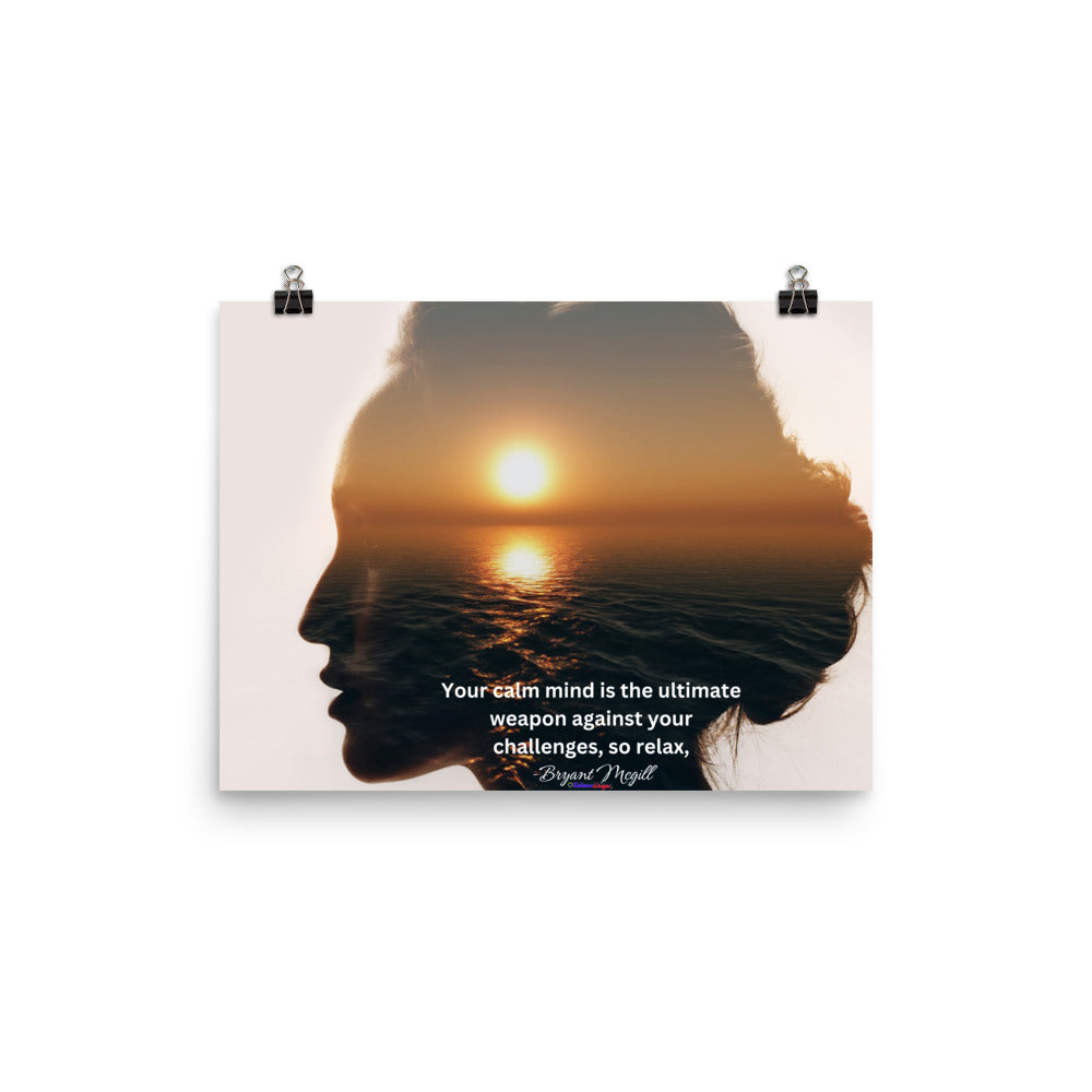 Your calm mind is the ultimate weapon against your challenges, so relax, -Bryant McGill, Poster