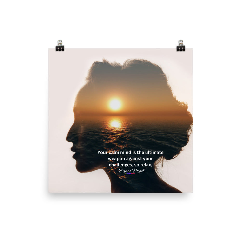 Your calm mind is the ultimate weapon against your challenges, so relax, -Bryant McGill, Poster