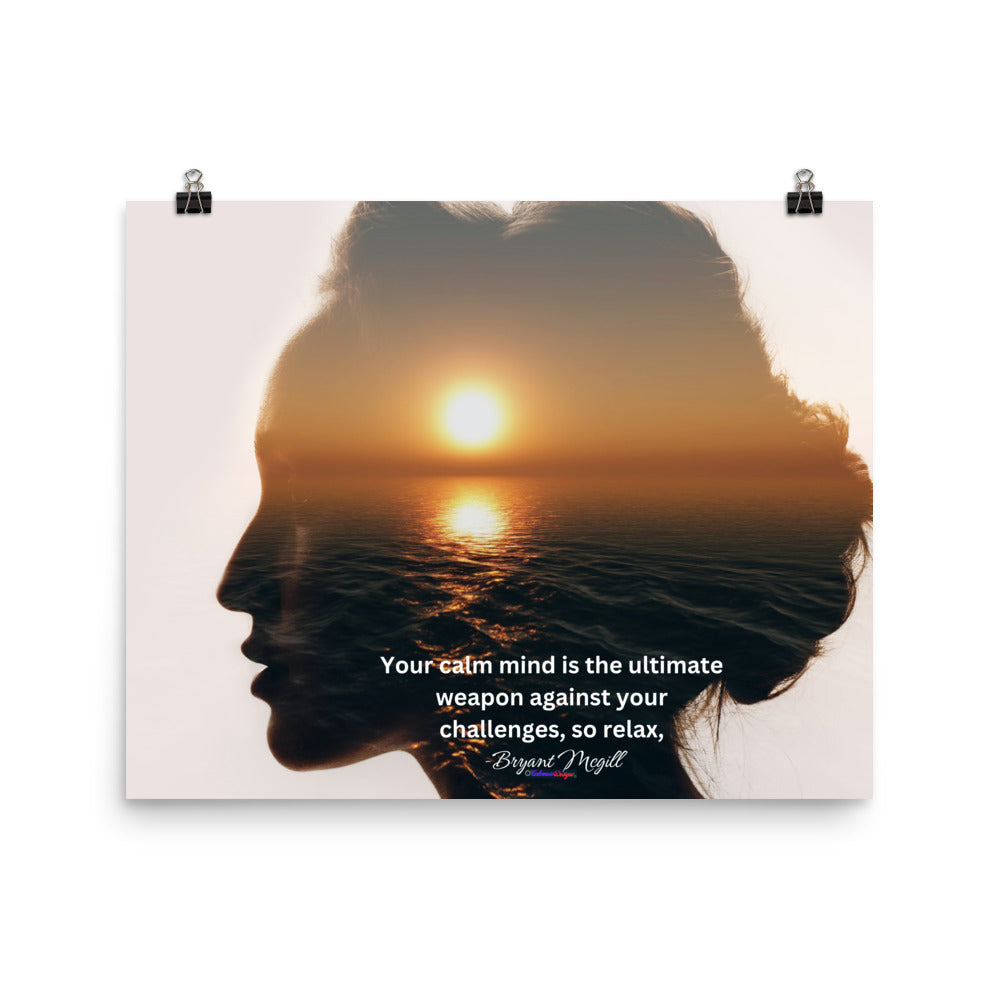Your calm mind is the ultimate weapon against your challenges, so relax, -Bryant McGill, Poster