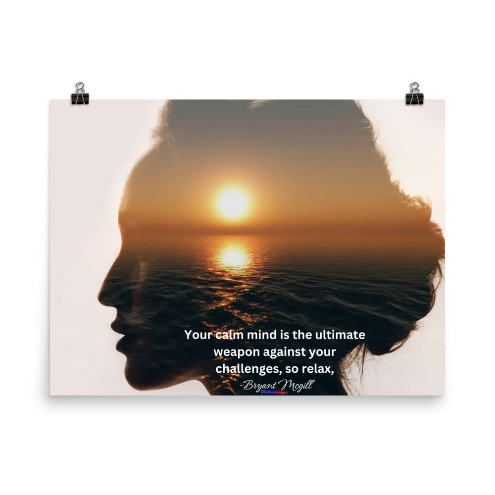 Your calm mind is the ultimate weapon against your challenges, so relax, -Bryant McGill, Poster
