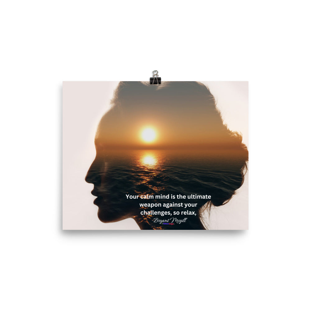Your calm mind is the ultimate weapon against your challenges, so relax, -Bryant McGill, Poster