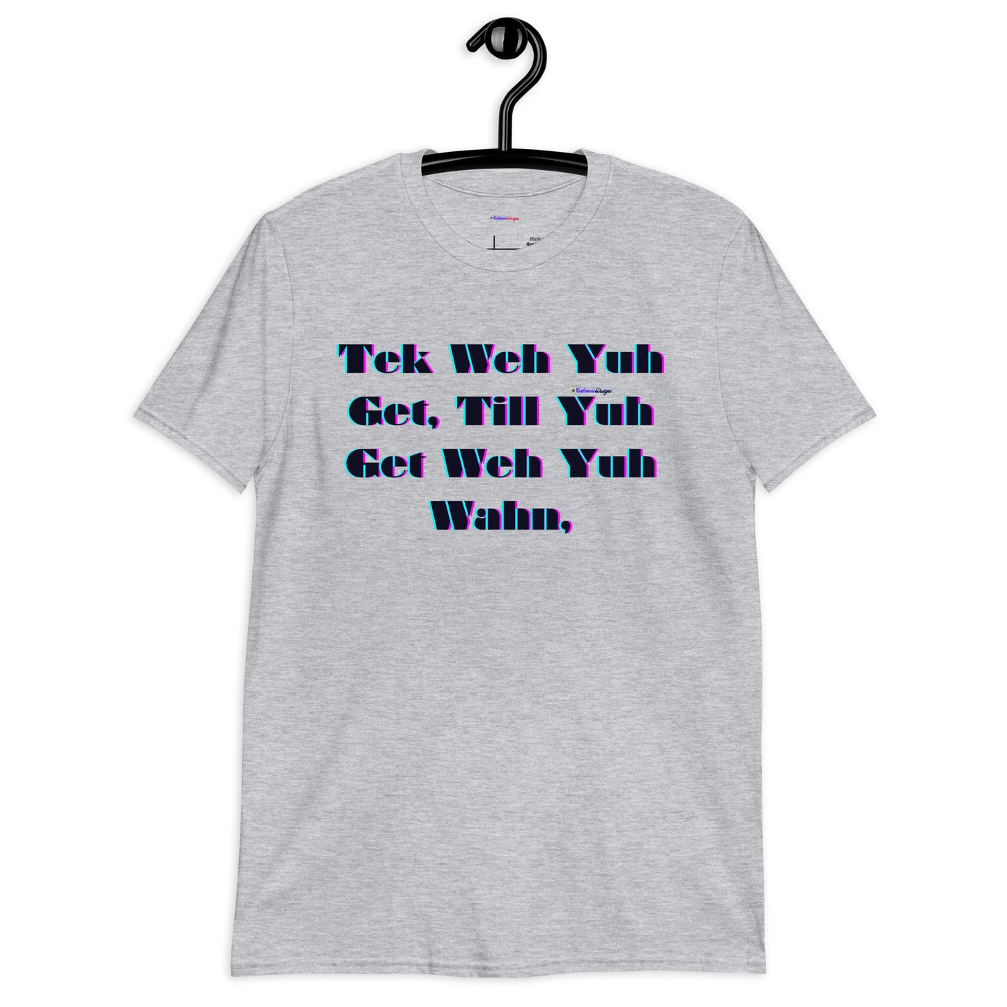 Tek Weh Yuh Get, Till Yuh Get Weh Yuh Wahn, Calmness Designs, Short-Sleeve Unisex T-Shirt