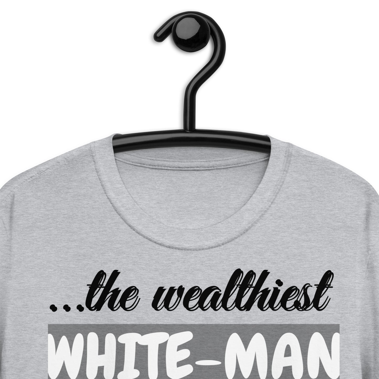 The Wealthiest White Man, ...his Enemy is not The Black Man, Short-Sleeve Unisex T-Shirt