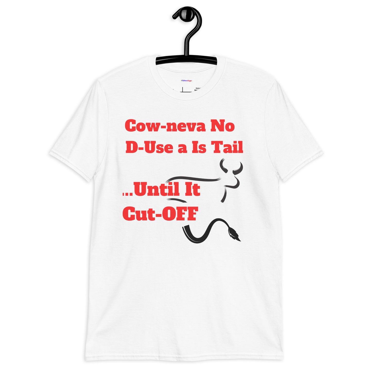 Cow Neva No D-Use a Is Tail ..Until It Cut OFF, Calmness Designs, Creative Designs, Short-Sleeve Unisex T-Shirt