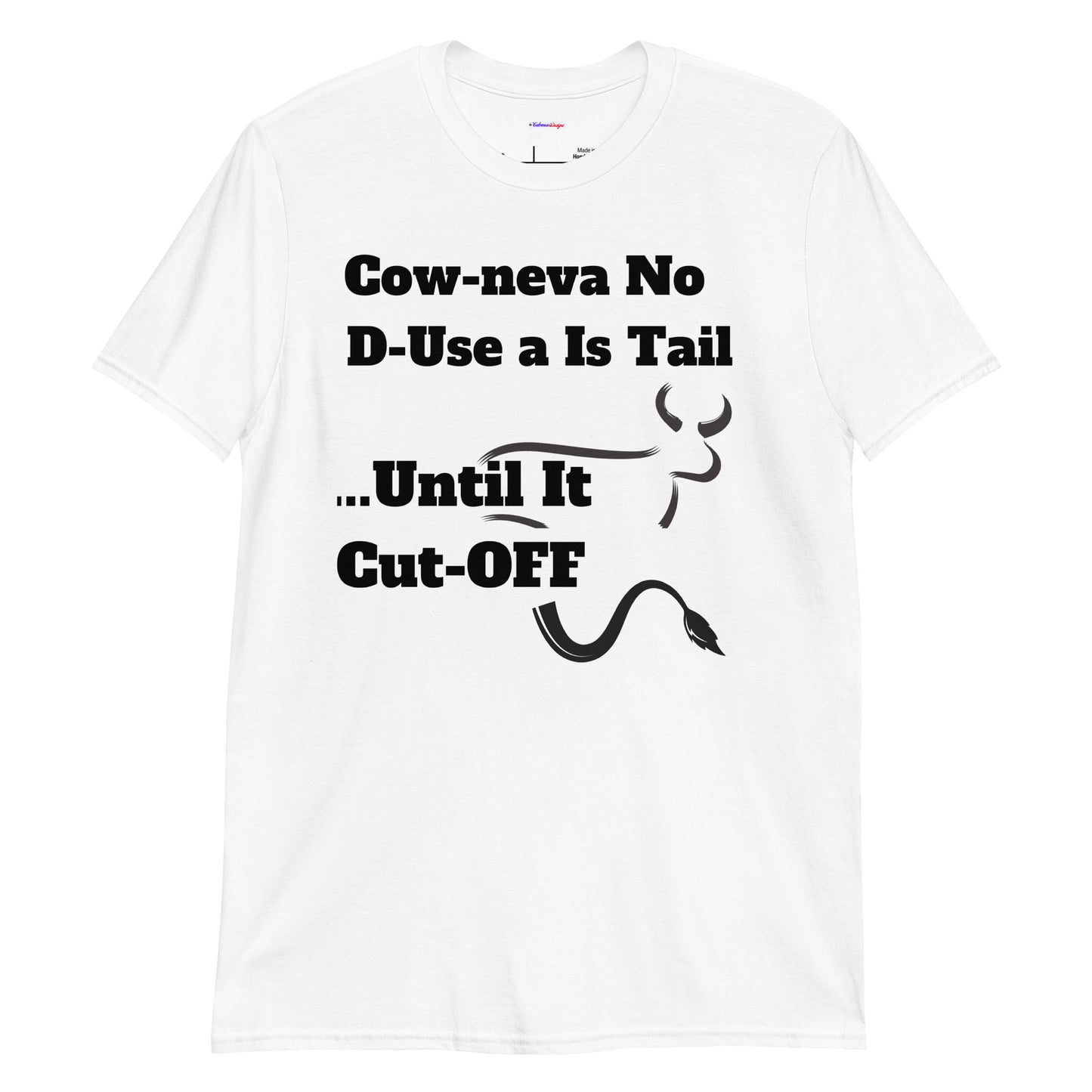 Cow Neva No D-Use a Is Tail ..Until It Cut OFF, Calmness Designs, Creative Designs, Short-Sleeve Unisex T-Shirt