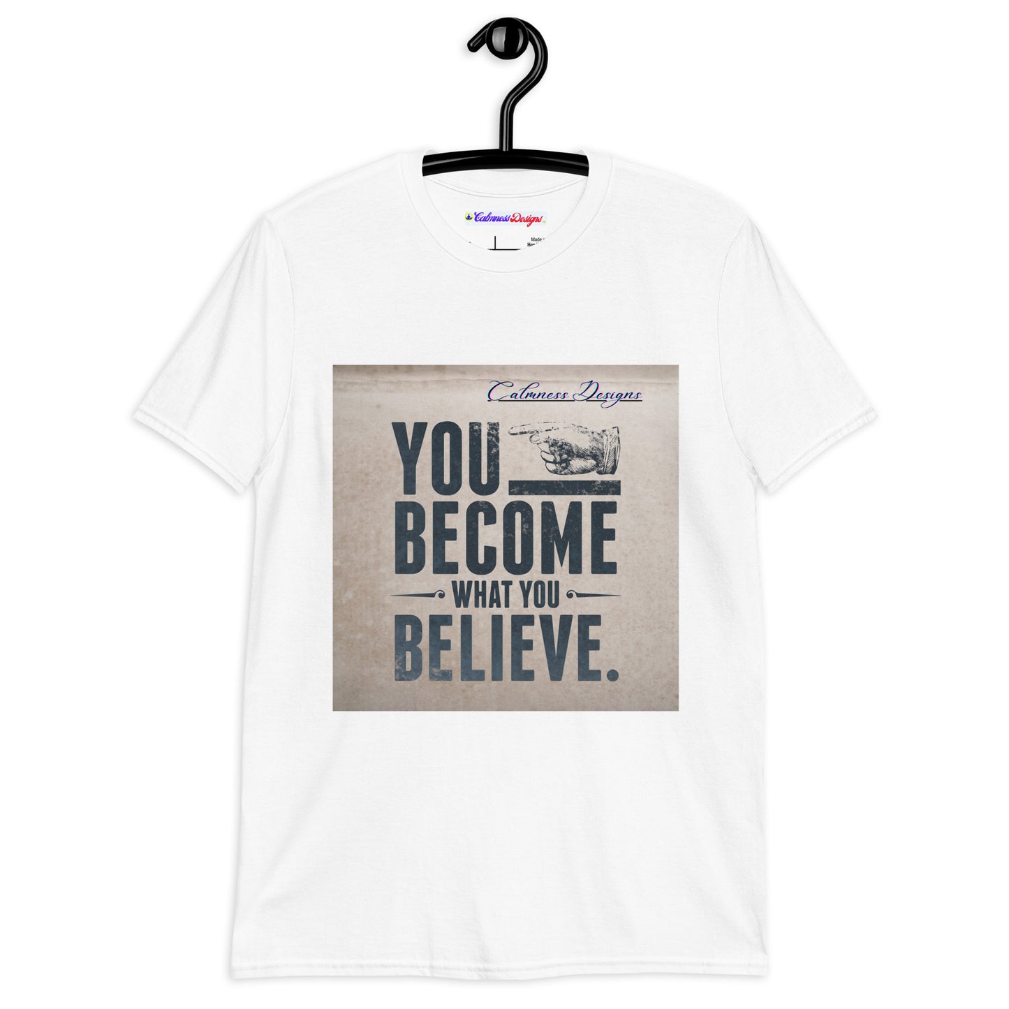 YOU BECOME WHAT YOU BELIEVE, Calmness Designs, Short-Sleeve Unisex T-Shirt