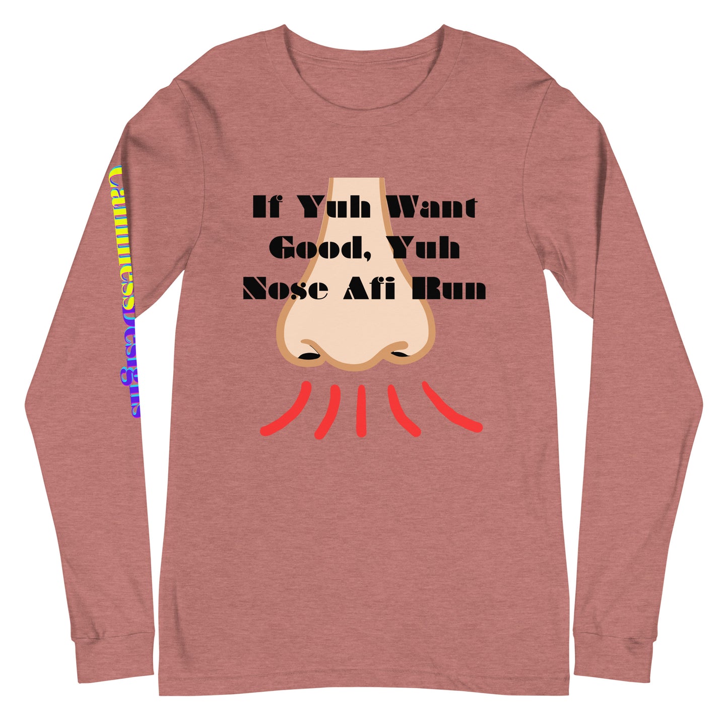 If Yuh Want Good, Yuh Nose Afi Run, Calmness Designs, Unisex Long Sleeve Tee