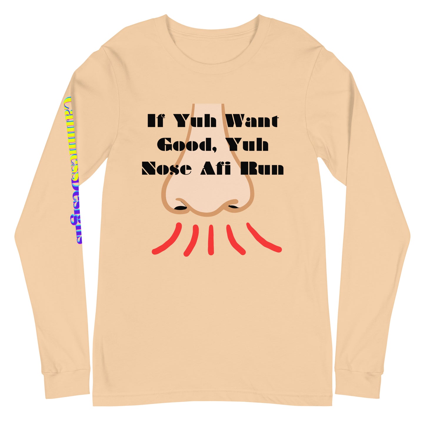 If Yuh Want Good, Yuh Nose Afi Run, Calmness Designs, Unisex Long Sleeve Tee