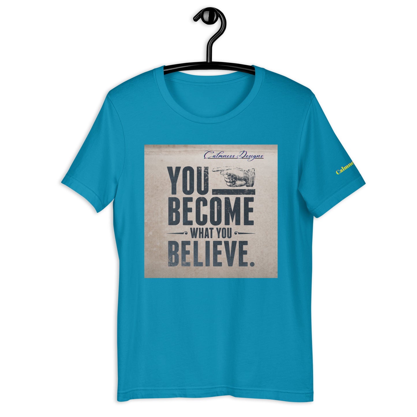 YOU BECOME WHAT YOU BELIEVE, Calmness Designs, Unisex t-shirt