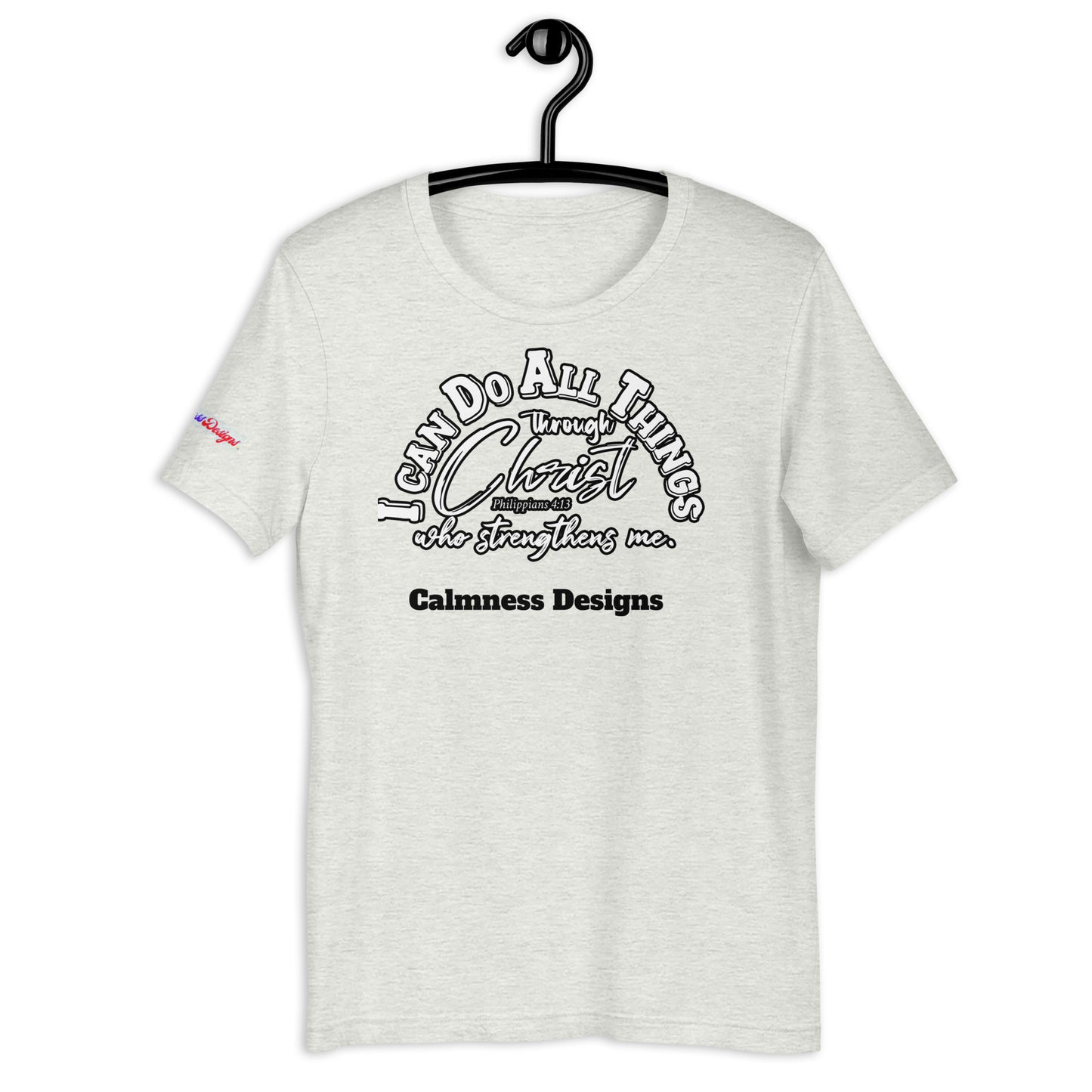 I CAN DO ALL THINGS THROUGHT CHRIST WHO STRENGTHENS ME, Philippians 4:13, Calmness Designs, Creative Designs, Unisex t-shirt