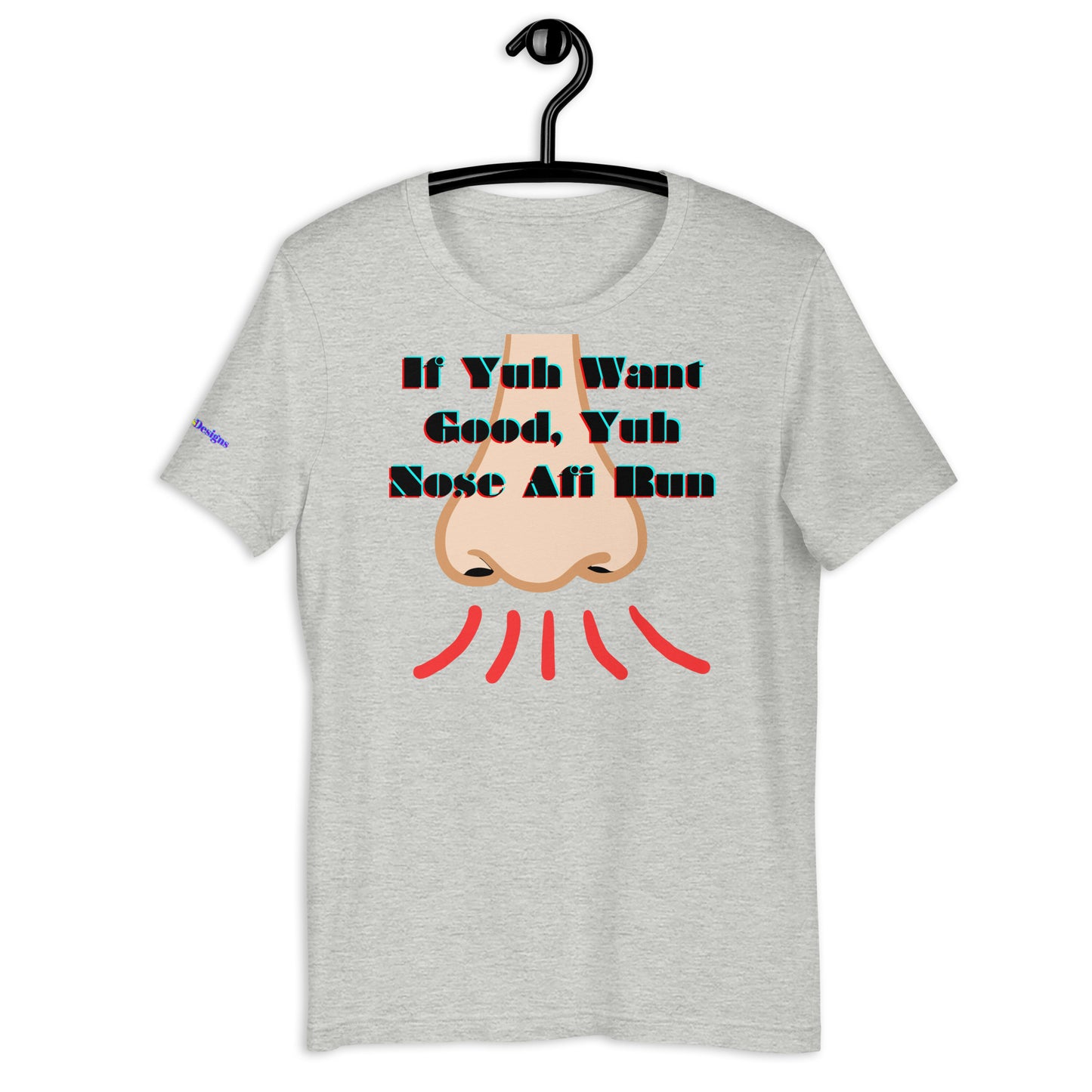 If Yuh Want Good, Yuh Nose Afi Run, Calmness Designs, Unisex t-shirt
