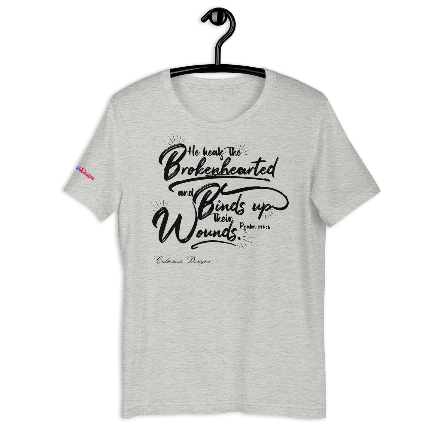 He Heals The Brokenhearted and Binds Up Their Wounds, Calmness Designs, Creative Designs, Unisex t-shirt