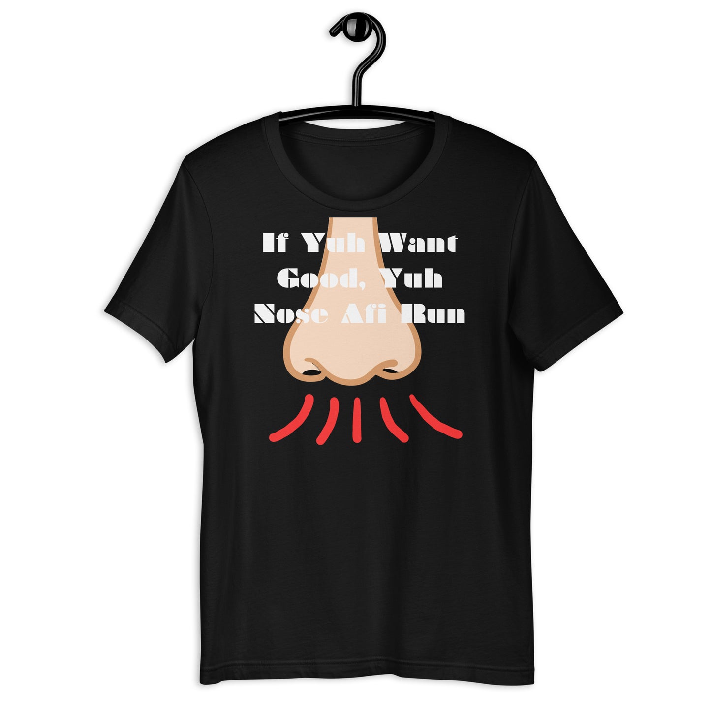 If Yuh Want Good, Yuh Nose Afi Run, Calmness Designs, Unisex t-shirt