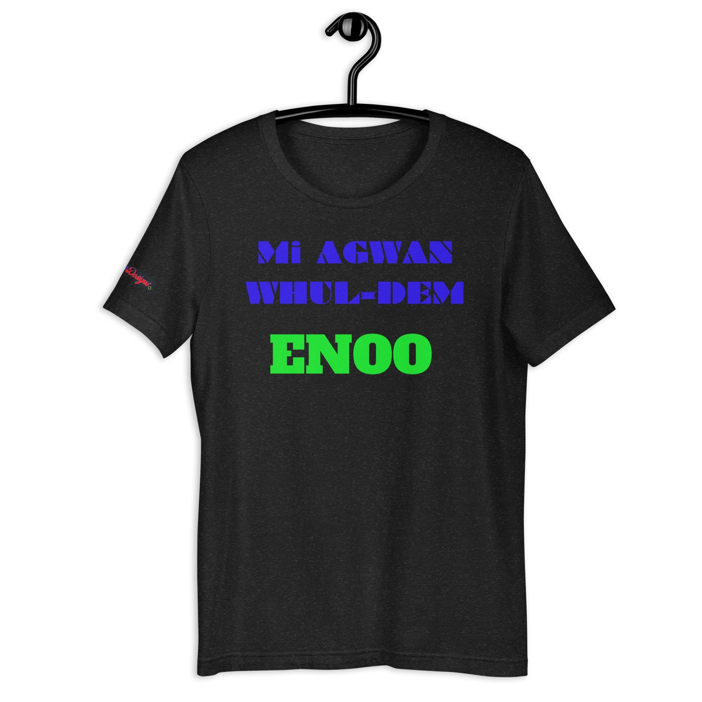 Mi AGWAN WHUL-DEM, ENOO, Creative Designs, Calmness Designs, Unisex t-shirt