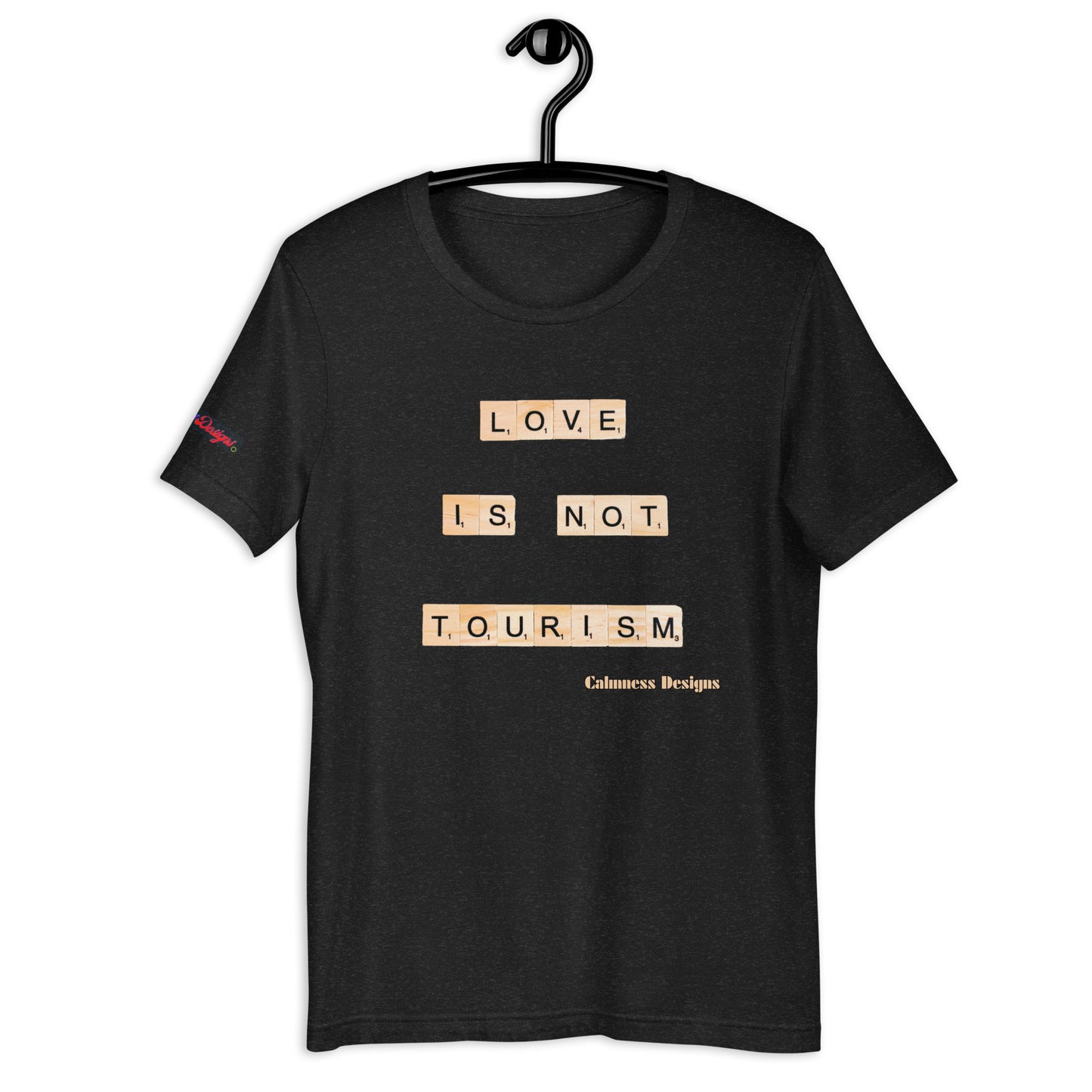 LOVE IS NOT TOURISM, Calmness Designs, Creative Designs, Unisex t-shirt