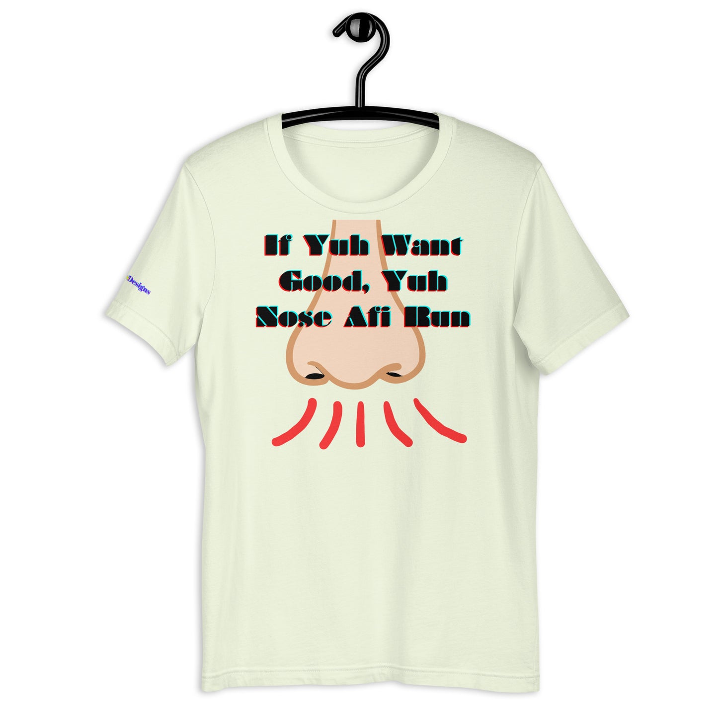 If Yuh Want Good, Yuh Nose Afi Run, Calmness Designs, Unisex t-shirt