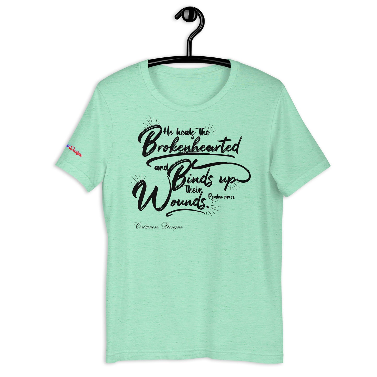 He Heals The Brokenhearted and Binds Up Their Wounds, Calmness Designs, Creative Designs, Unisex t-shirt