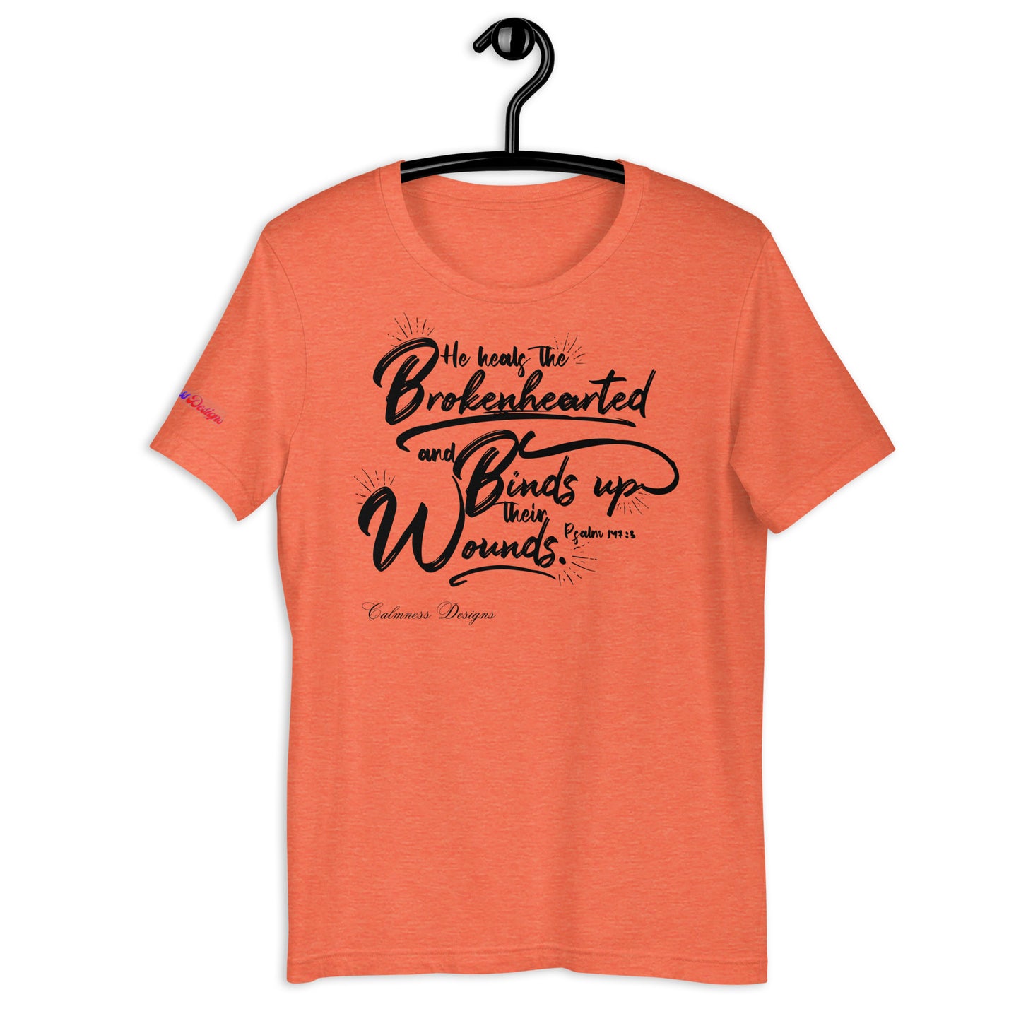 He Heals The Brokenhearted and Binds Up Their Wounds, Calmness Designs, Creative Designs, Unisex t-shirt