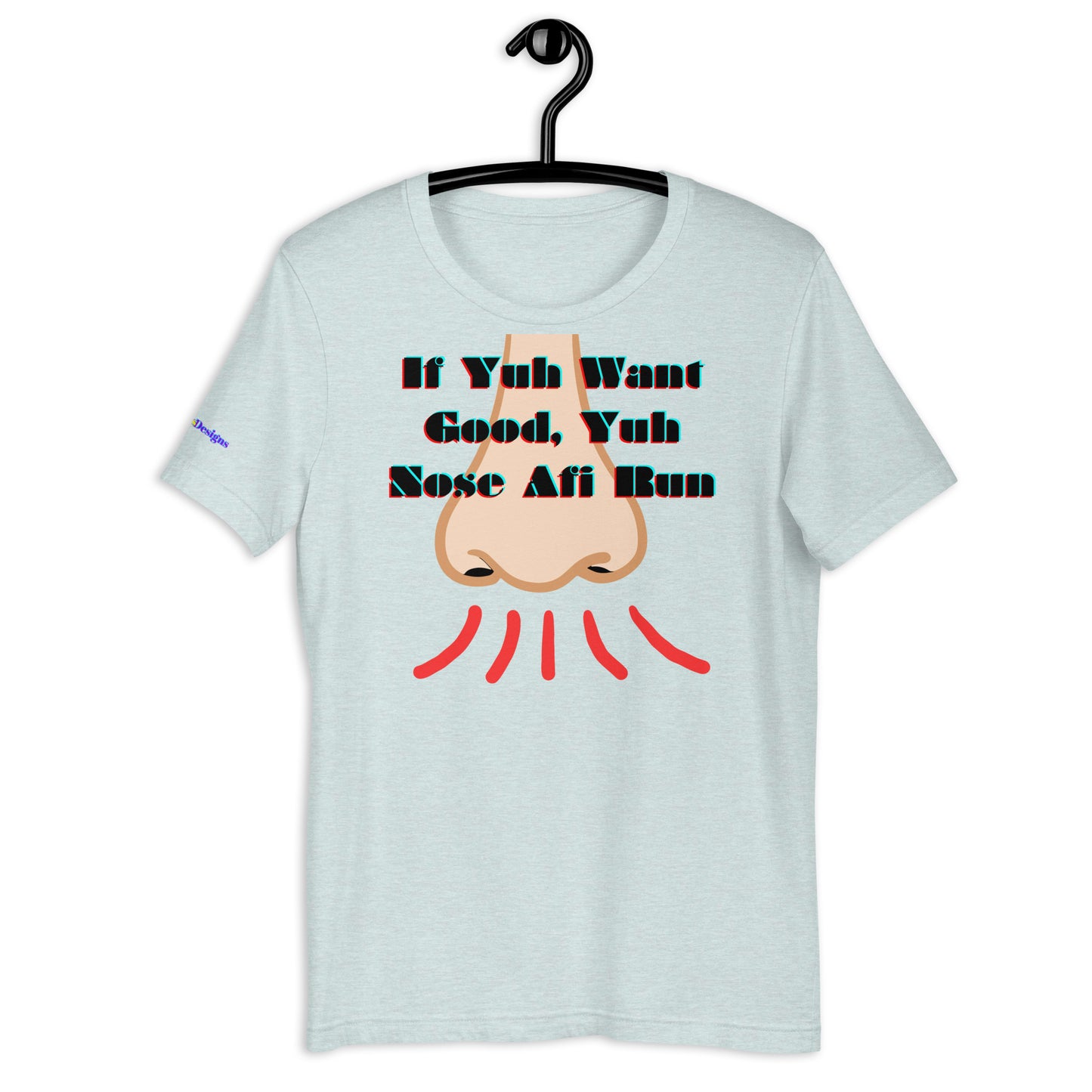 If Yuh Want Good, Yuh Nose Afi Run, Calmness Designs, Unisex t-shirt