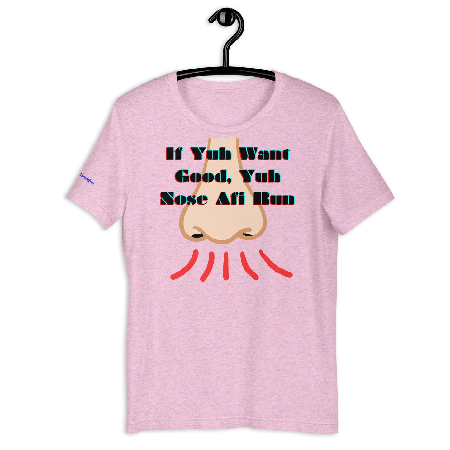 If Yuh Want Good, Yuh Nose Afi Run, Calmness Designs, Unisex t-shirt