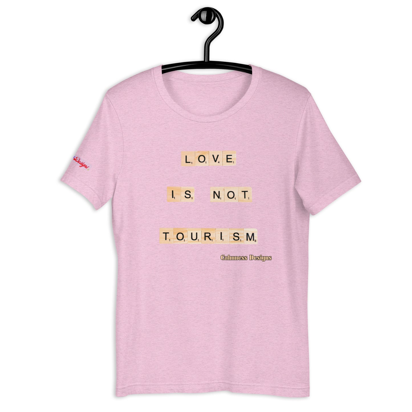 LOVE IS NOT TOURISM, Calmness Designs, Creative Designs, Unisex t-shirt