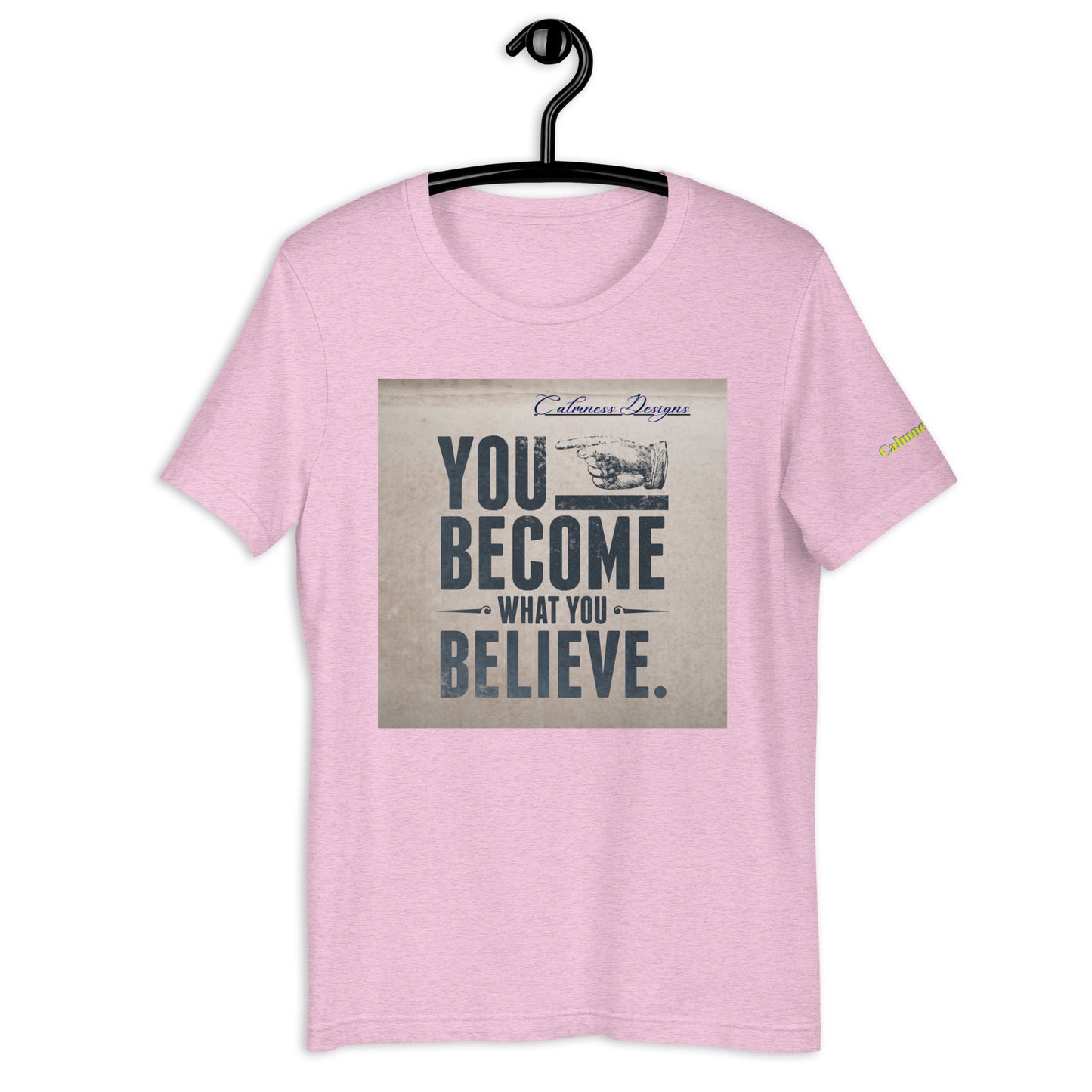 YOU BECOME WHAT YOU BELIEVE, Calmness Designs, Unisex t-shirt