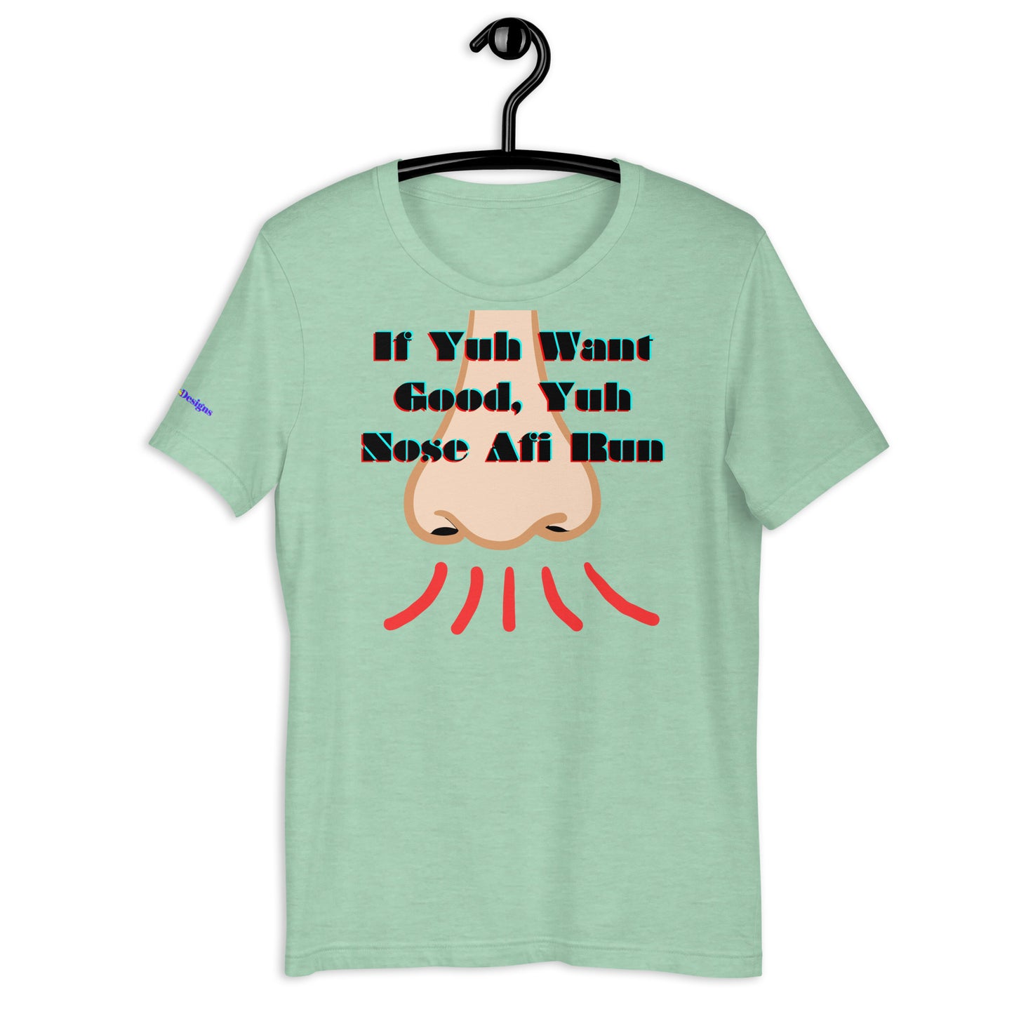 If Yuh Want Good, Yuh Nose Afi Run, Calmness Designs, Unisex t-shirt