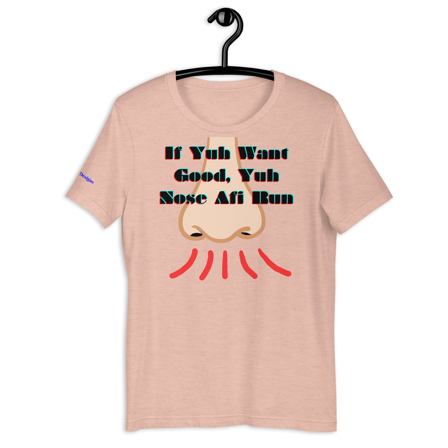 If Yuh Want Good, Yuh Nose Afi Run, Calmness Designs, Unisex t-shirt