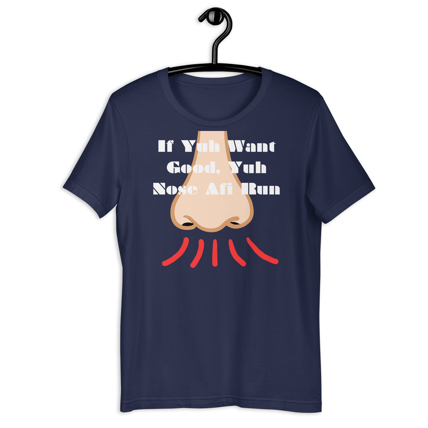 If Yuh Want Good, Yuh Nose Afi Run, Calmness Designs, Unisex t-shirt
