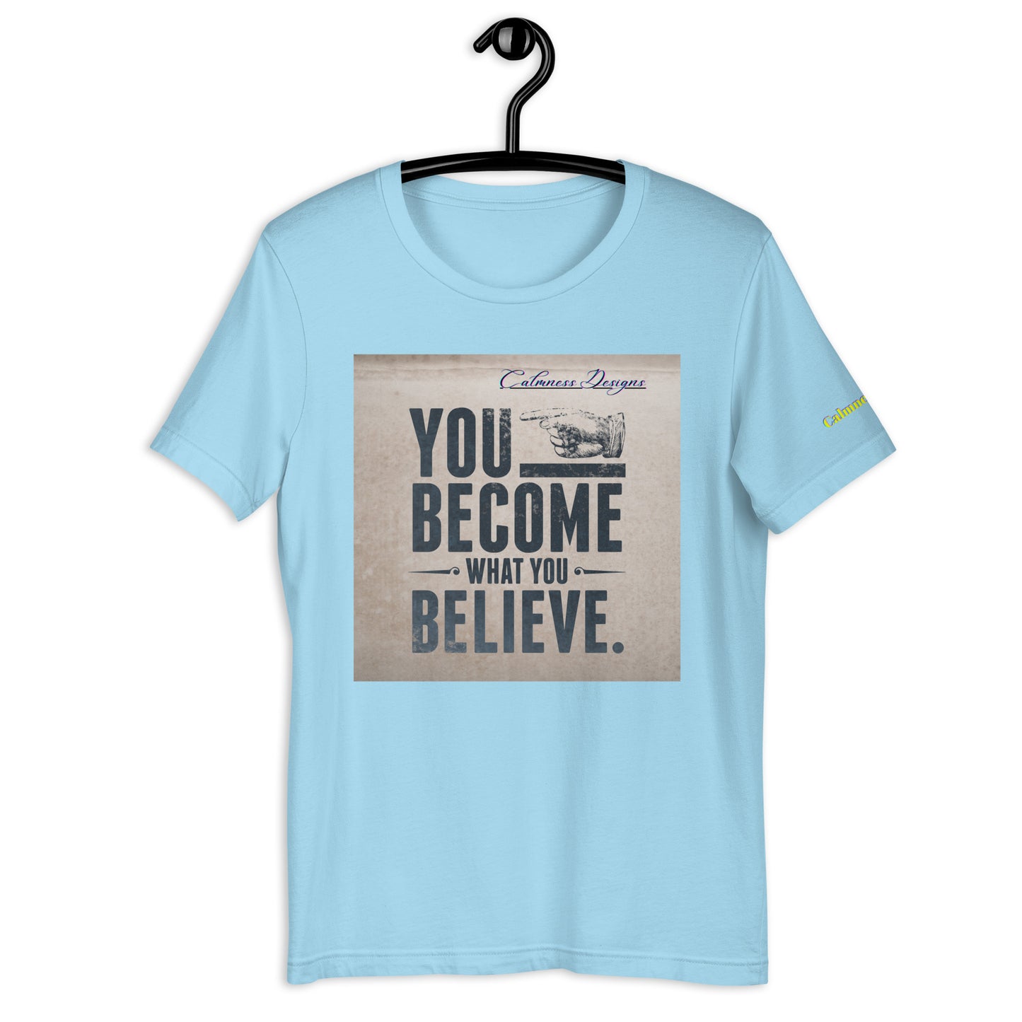 YOU BECOME WHAT YOU BELIEVE, Calmness Designs, Unisex t-shirt