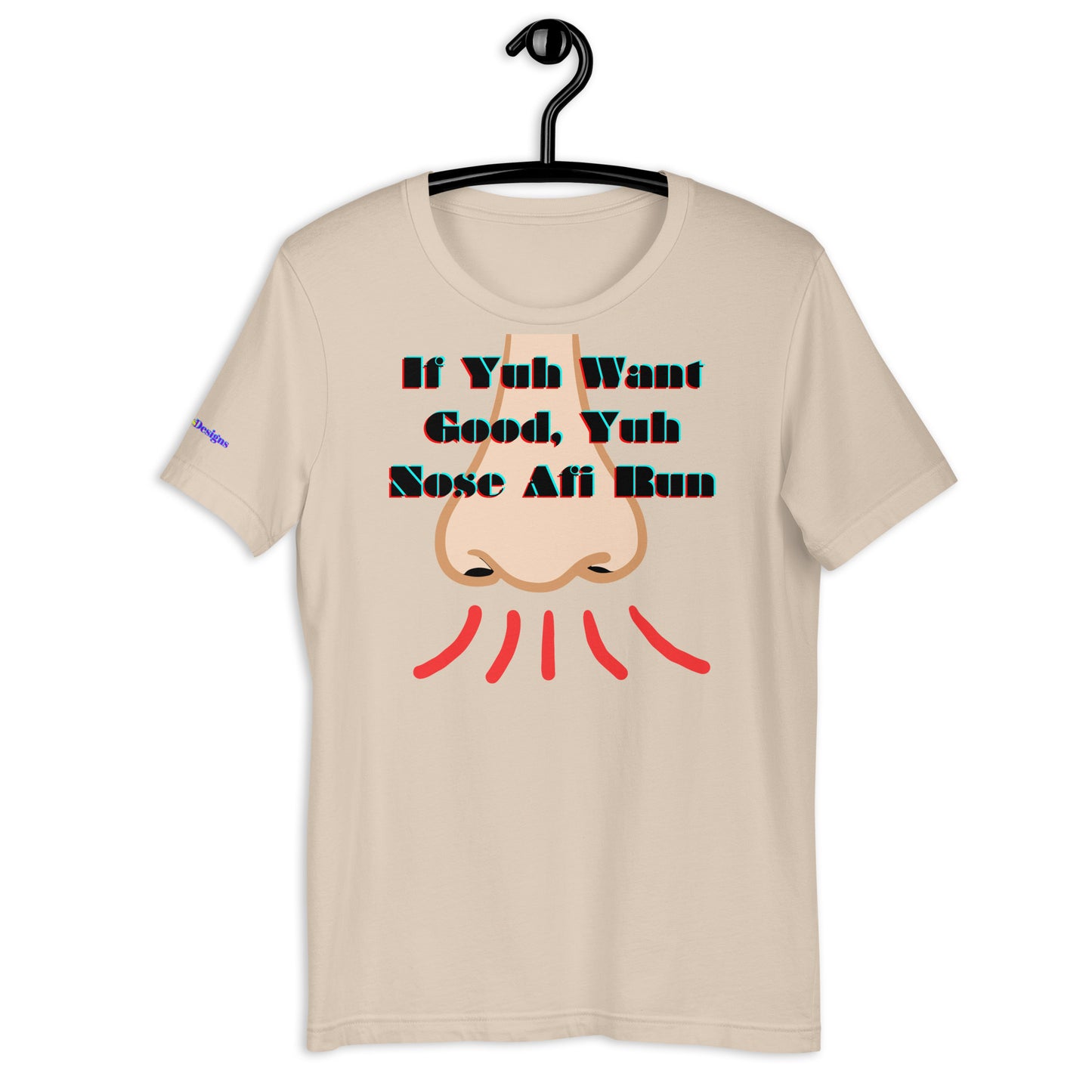 If Yuh Want Good, Yuh Nose Afi Run, Calmness Designs, Unisex t-shirt