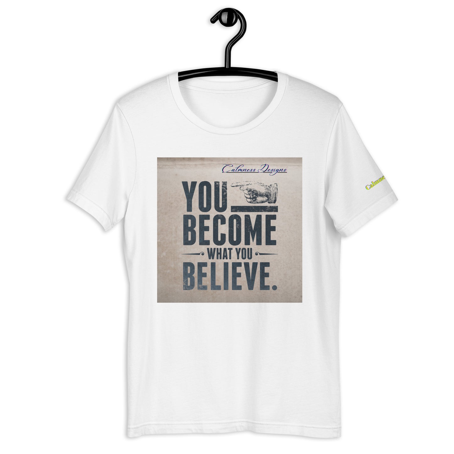YOU BECOME WHAT YOU BELIEVE, Calmness Designs, Unisex t-shirt