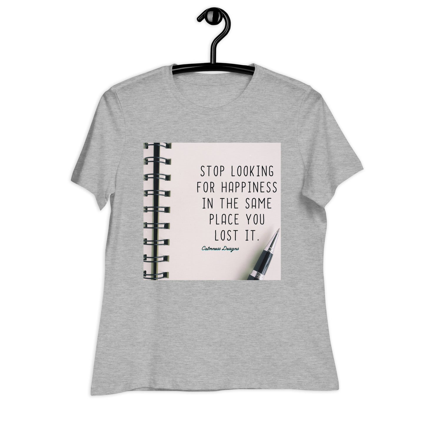 STOP LOOKING FOR HAPPINESS IN THE SAME PLACE YOU LOST IT, Women's Relaxed T-Shirt