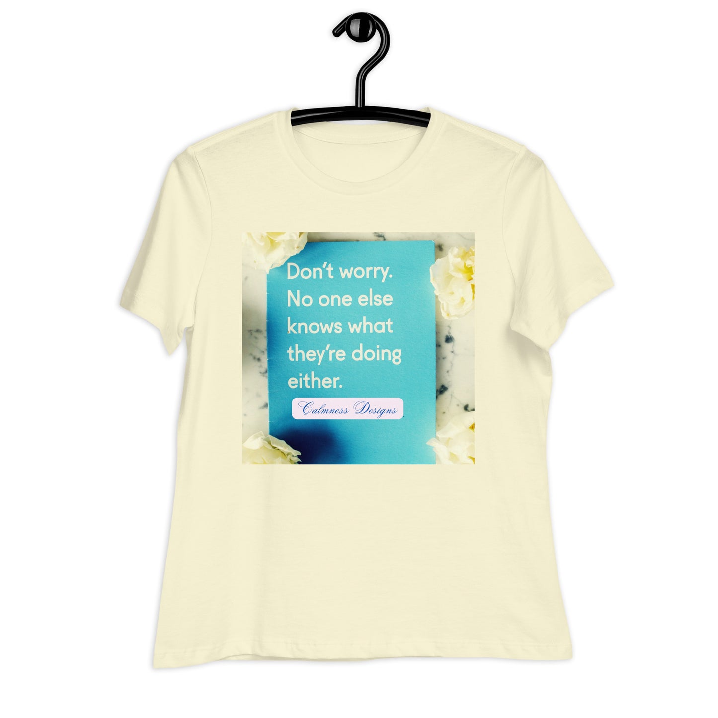 Don't worry, No one else knows what they're doing either, Calmness Designs, Creative Designs, Women's Relaxed T-Shirt