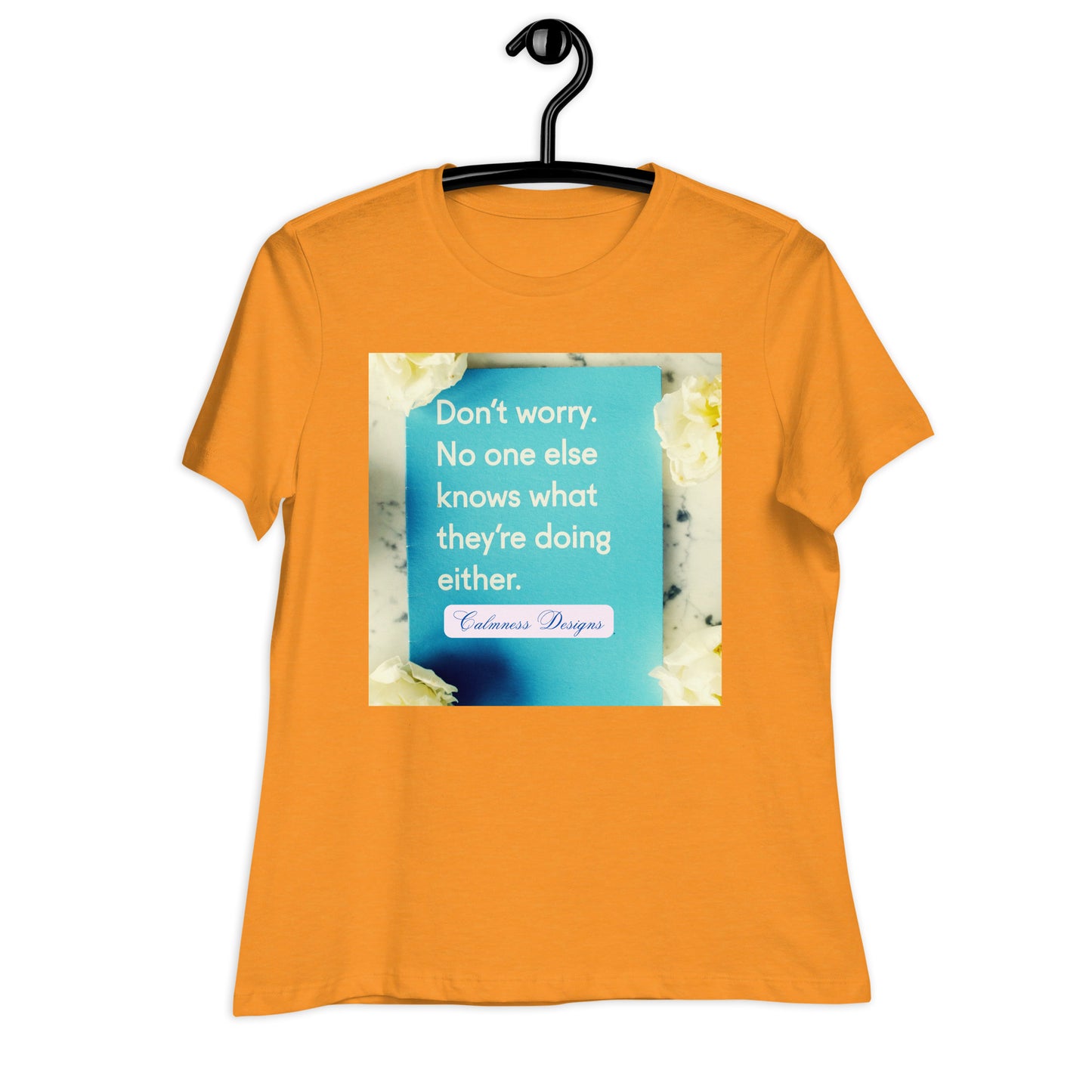 Don't worry, No one else knows what they're doing either, Calmness Designs, Creative Designs, Women's Relaxed T-Shirt