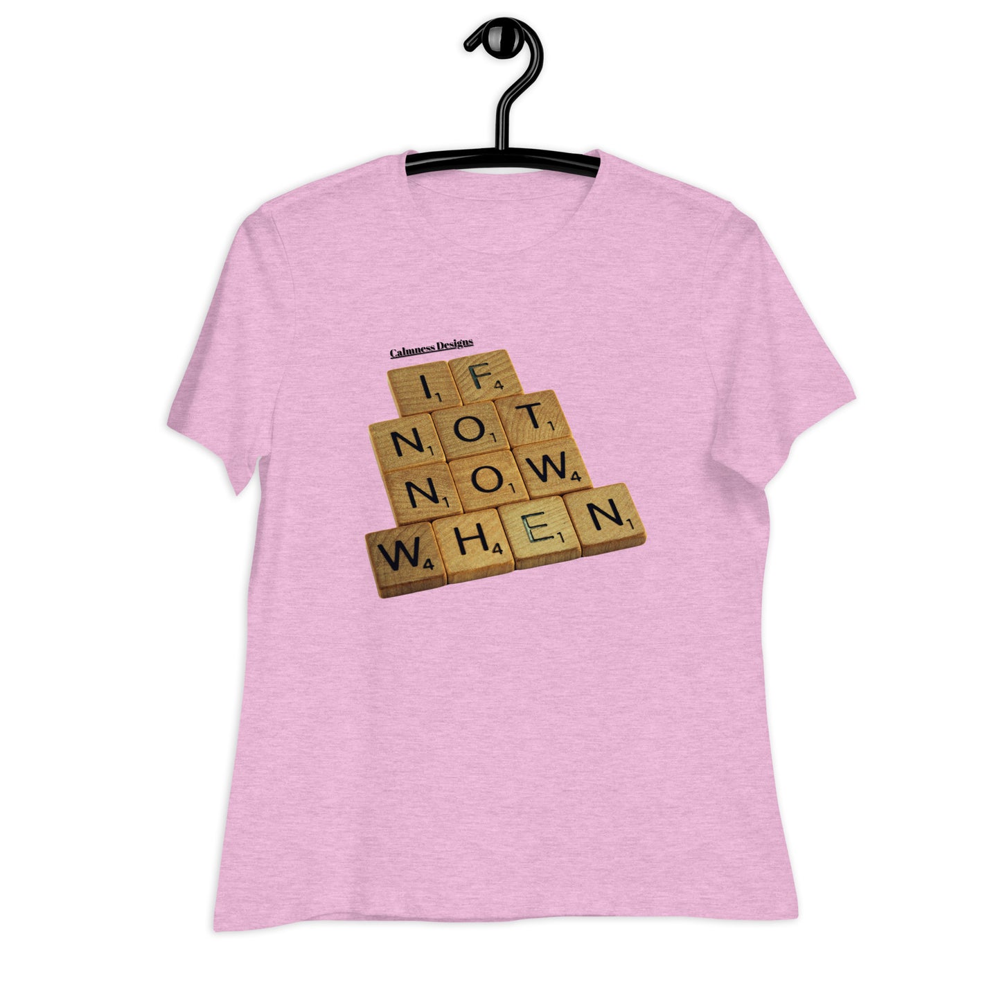 IF NOT NOW WHEN, Calmness Designs, Creative Designs, Women's Relaxed T-Shirt