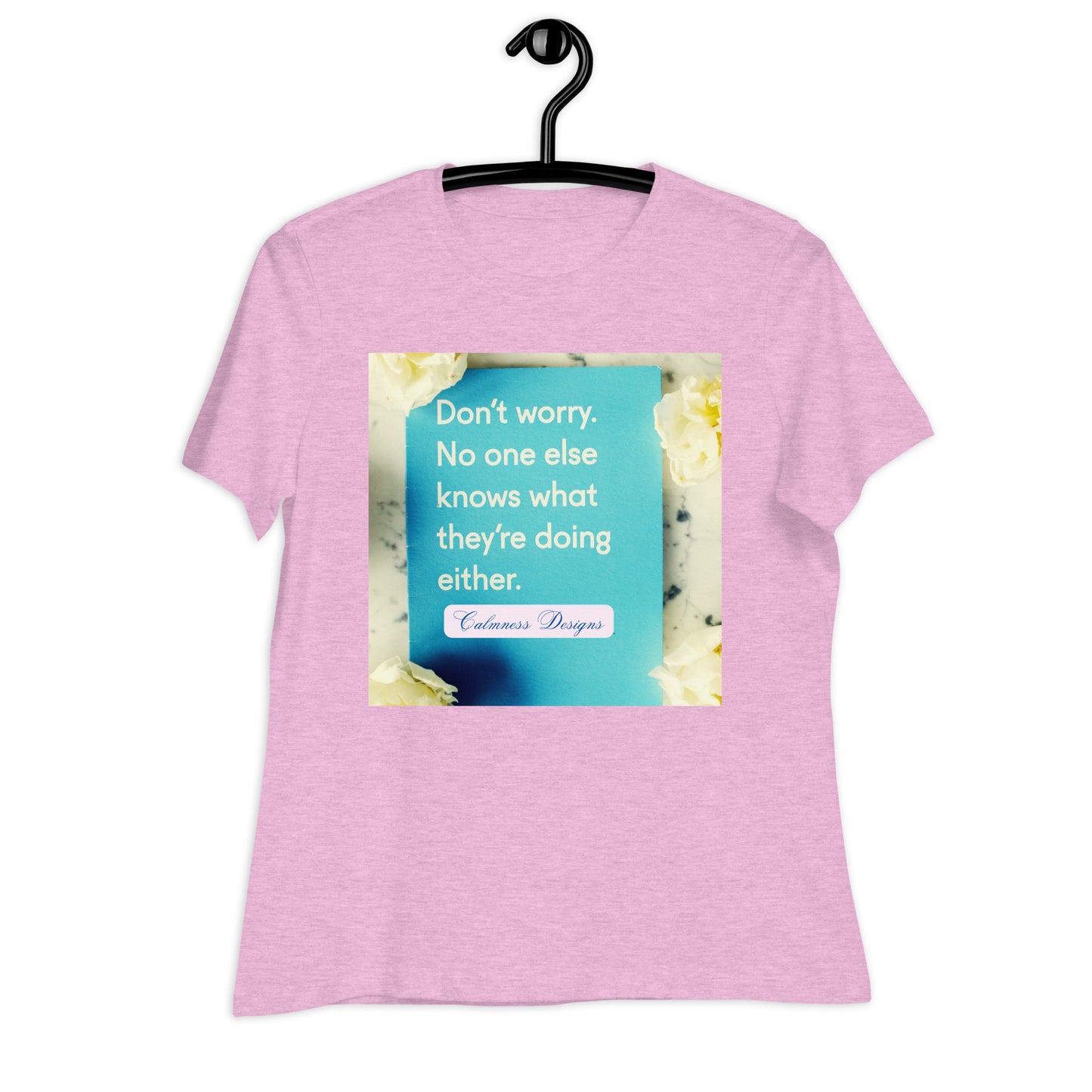 Don't worry, No one else knows what they're doing either, Calmness Designs, Creative Designs, Women's Relaxed T-Shirt