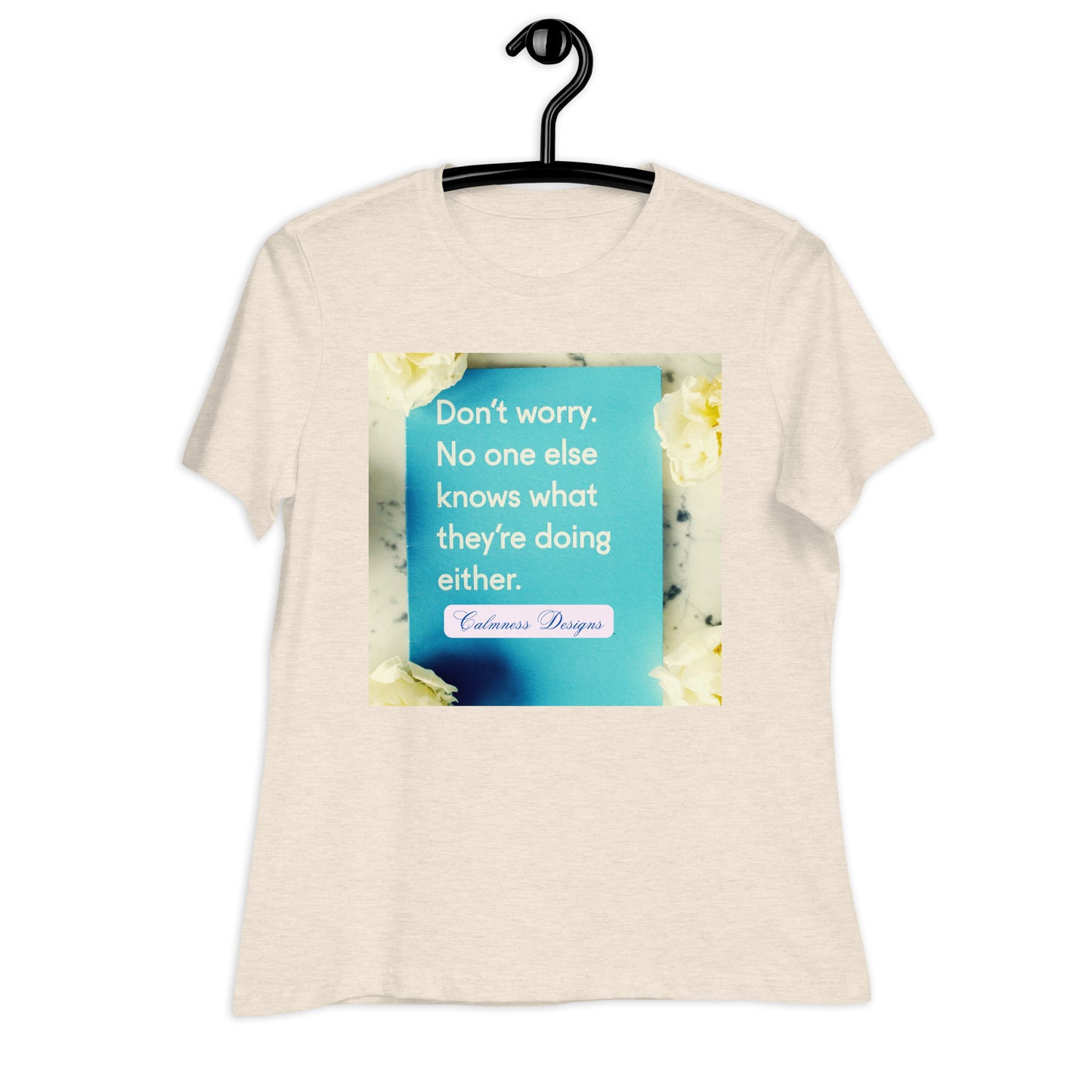 Don't worry, No one else knows what they're doing either, Calmness Designs, Creative Designs, Women's Relaxed T-Shirt