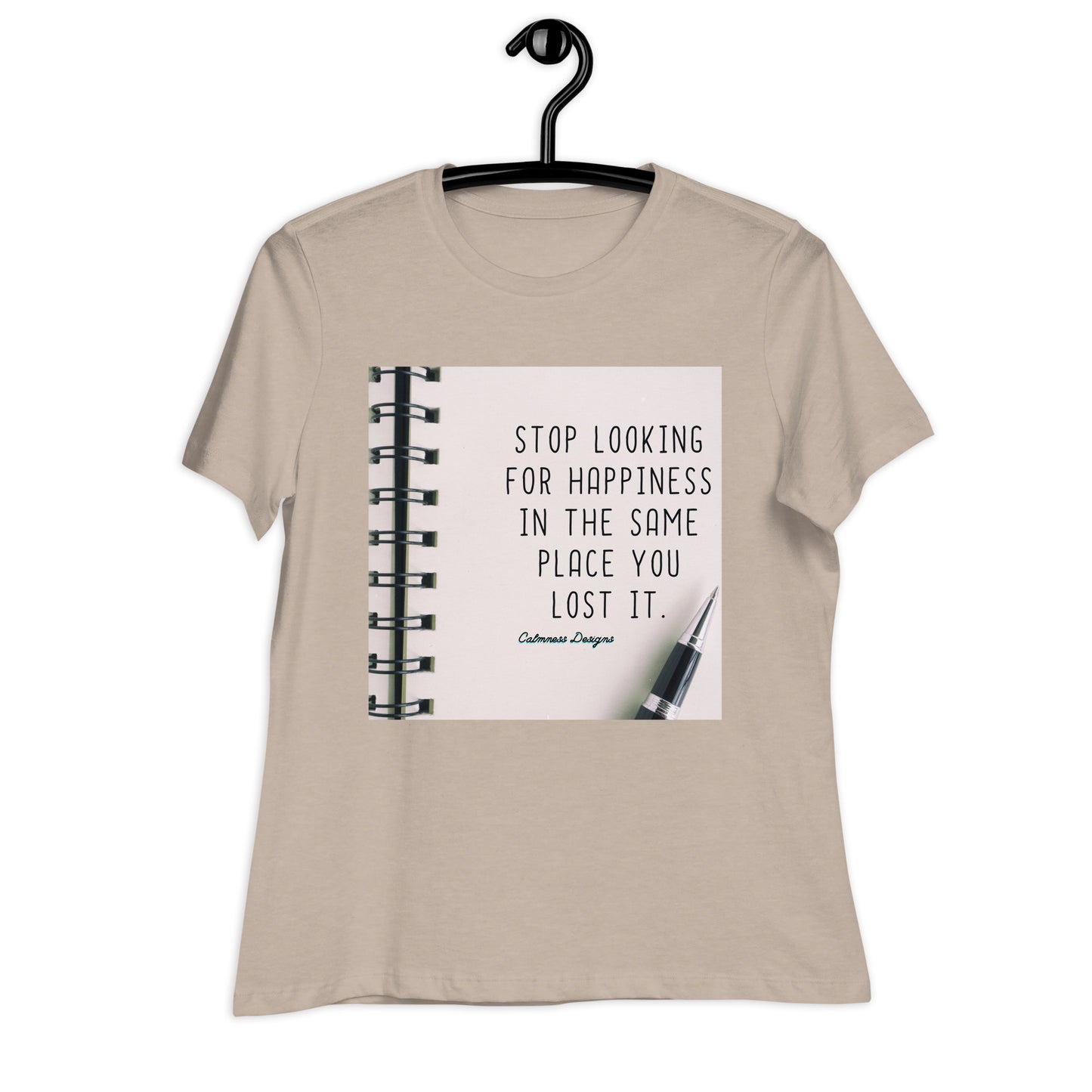 STOP LOOKING FOR HAPPINESS IN THE SAME PLACE YOU LOST IT, Women's Relaxed T-Shirt