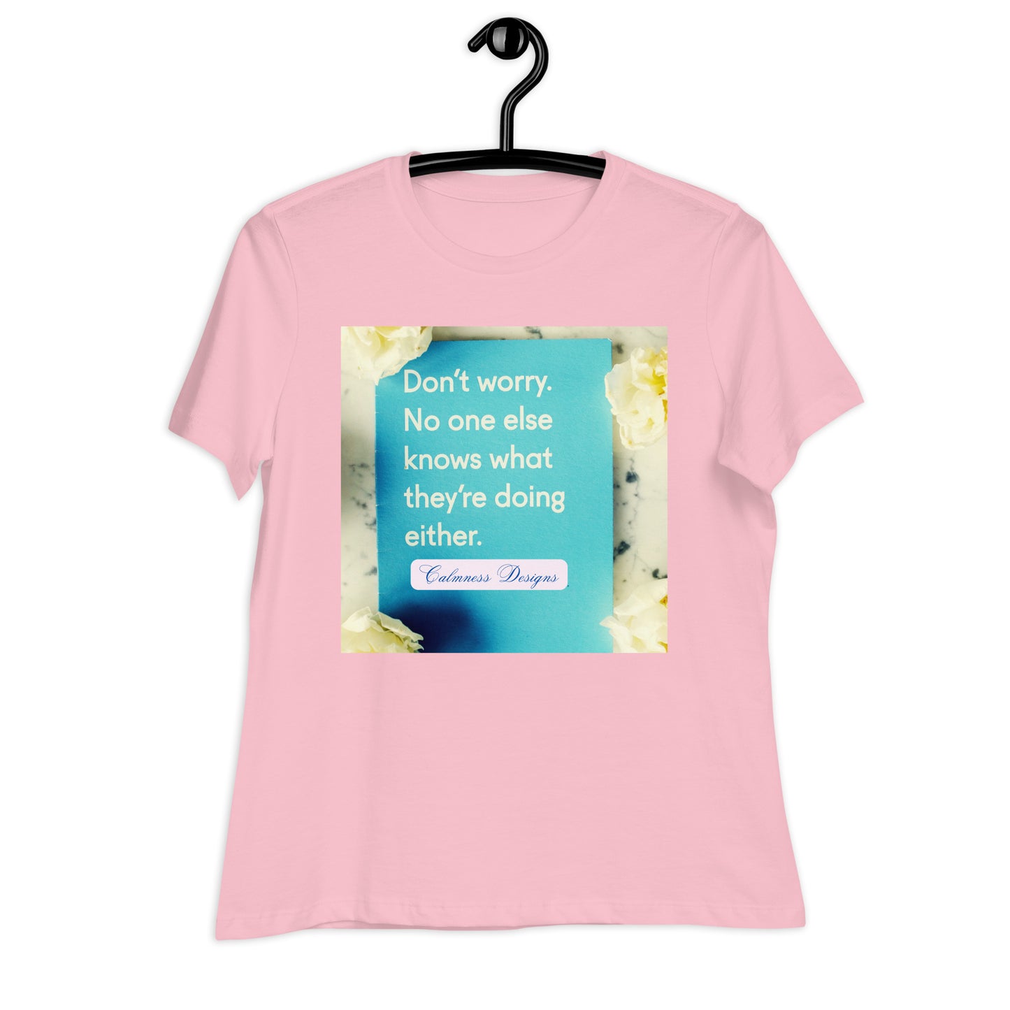 Don't worry, No one else knows what they're doing either, Calmness Designs, Creative Designs, Women's Relaxed T-Shirt